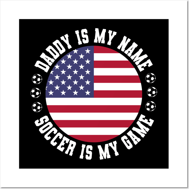 DADDY IS MY NAME SOCCER IS MY GAME FUNNY SOCCER DAD USA FLAG Wall Art by CoolFactorMerch